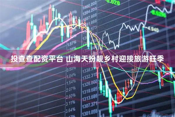 投查查配资平台 山海天扮靓乡村迎接旅游旺季